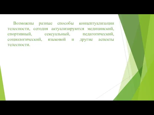Возможны разные способы концептуализации телесности, сегодня актуализируются медицинский, спортивный, сексуальный, педагогический, социологический,