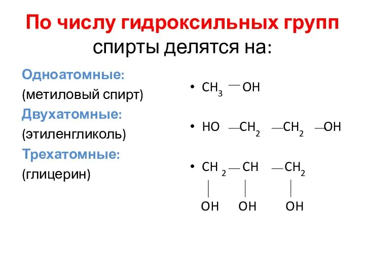 По числу гидроксильных групп спирты делятся на: Одноатомные: (метиловый спирт) Двухатомные: (этиленгликоль)
