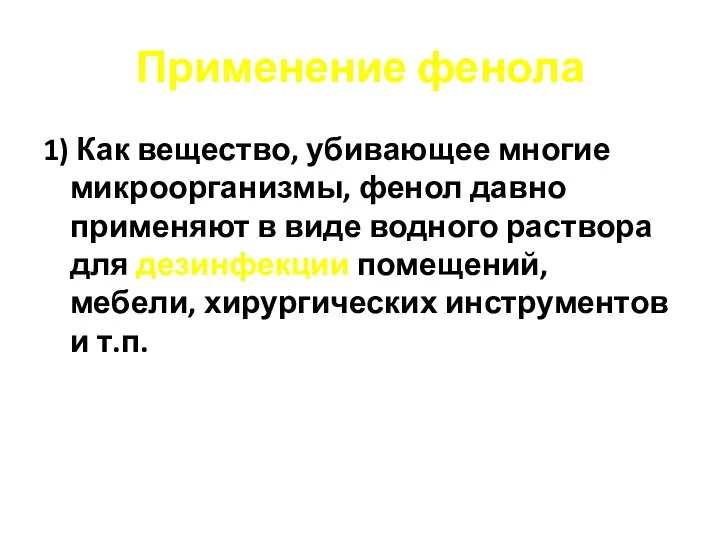 Применение фенола 1) Как вещество, убивающее многие микроорганизмы, фенол давно применяют в