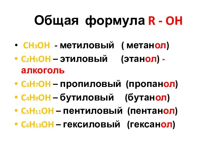 Общая формула R - OH CH3OH - метиловый ( метанол) C2H5OH –
