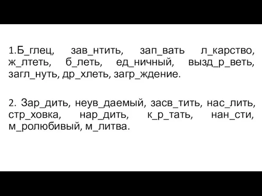 1.Б_глец, зав_нтить, зап_вать л_карство, ж_лтеть, б_леть, ед_ничный, вызд_р_веть, загл_нуть, др_хлеть, загр_ждение. 2.