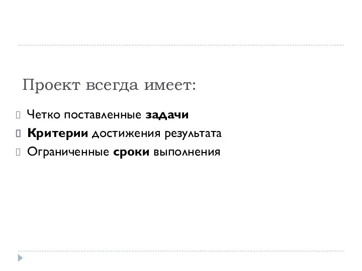 Проект всегда имеет: Четко поставленные задачи Критерии достижения результата Ограниченные сроки выполнения