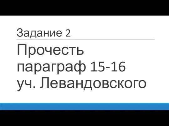 Задание 2 Прочесть параграф 15-16 уч. Левандовского