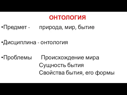 ОНТОЛОГИЯ Предмет - природа, мир, бытие Дисциплина - онтология Проблемы Происхождение мира