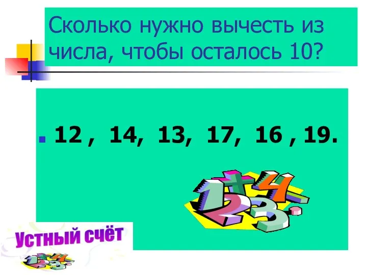 Сколько нужно вычесть из числа, чтобы осталось 10? 12 , 14, 13, 17, 16 , 19.