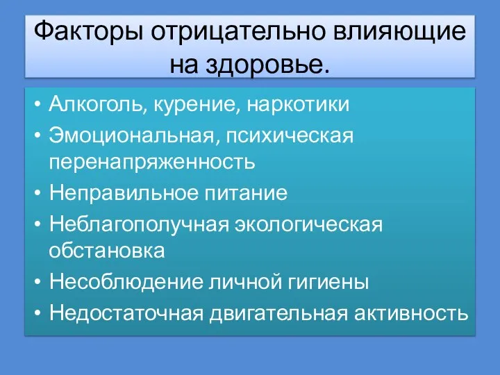 Факторы отрицательно влияющие на здоровье. Алкоголь, курение, наркотики Эмоциональная, психическая перенапряженность Неправильное