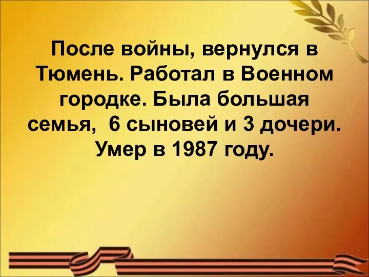 После войны, вернулся в Тюмень. Работал в Военном городке. Была большая семья,