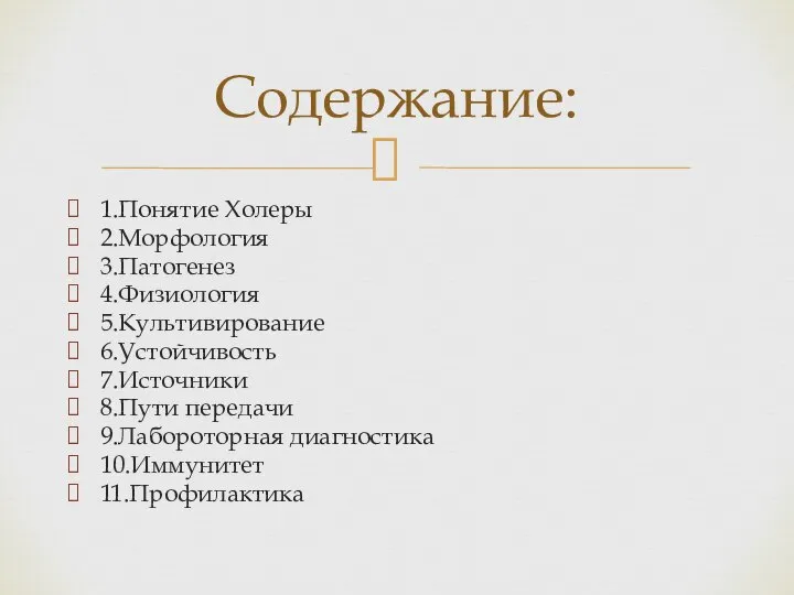 1.Понятие Холеры 2.Морфология 3.Патогенез 4.Физиология 5.Культивирование 6.Устойчивость 7.Источники 8.Пути передачи 9.Лабороторная диагностика 10.Иммунитет 11.Профилактика Содержание: