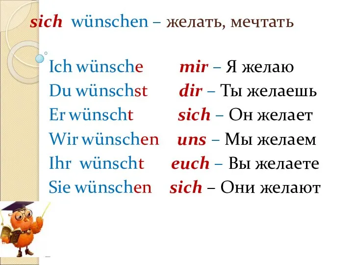 sich wünschen – желать, мечтать Ich wünsche mir – Я желаю Du