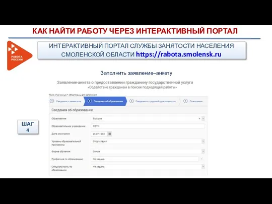 Заполнить заявление–анкету ШАГ 4 ИНТЕРАКТИВНЫЙ ПОРТАЛ СЛУЖБЫ ЗАНЯТОСТИ НАСЕЛЕНИЯ СМОЛЕНСКОЙ ОБЛАСТИ https://rabota.smolensk.ru