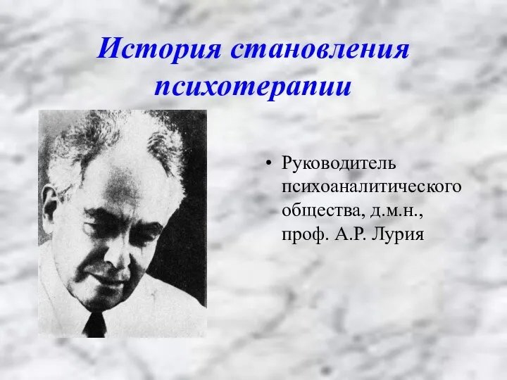 История становления психотерапии Руководитель психоаналитического общества, д.м.н., проф. А.Р. Лурия