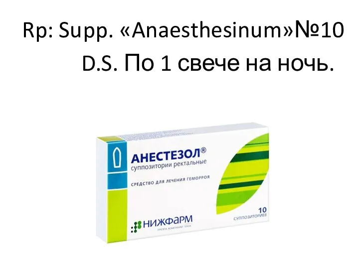 Rp: Supp. «Anaesthesinum»№10 D.S. По 1 свече на ночь.