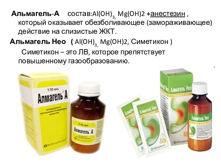 Альмагель-А состав:Al(OH)3, Mg(OH)2 +анестезин , который оказывает обезболивающее (замораживающее) действие на слизистые