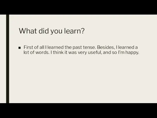 What did you learn? First of all I learned the past tense.