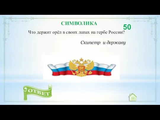 Что держит орёл в своих лапах на гербе России? 50 Скипетр и державу СИМВОЛИКА