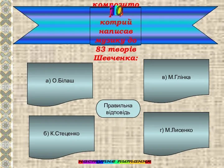 Назвіть композитора, котрий написав музику до 83 творів Шевченка: а) О.Білаш б)