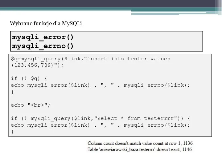 Wybrane funkcje dla MySQLi $q=mysqli_query($link,"insert into tester values (123,456,789)"); if (! $q)