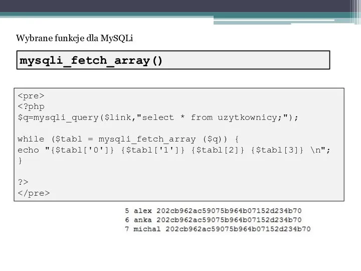 Wybrane funkcje dla MySQLi $q=mysqli_query($link,"select * from uzytkownicy;"); while ($tabl = mysqli_fetch_array
