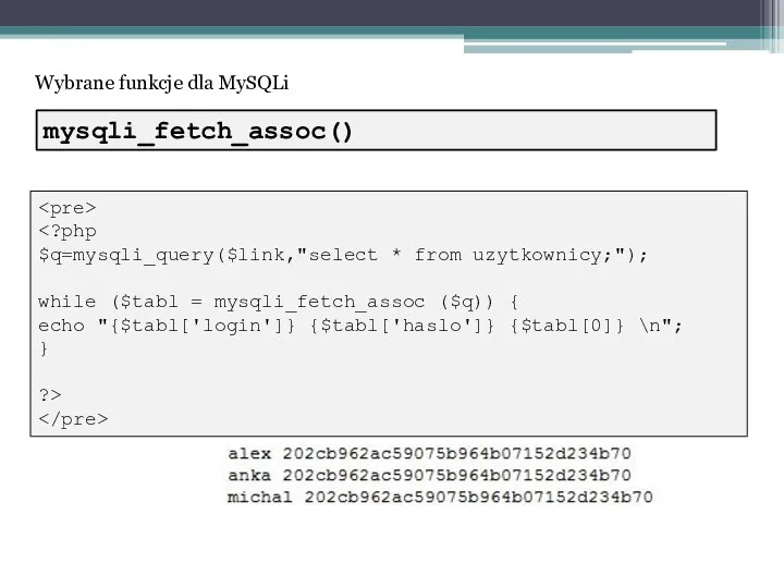 Wybrane funkcje dla MySQLi $q=mysqli_query($link,"select * from uzytkownicy;"); while ($tabl = mysqli_fetch_assoc