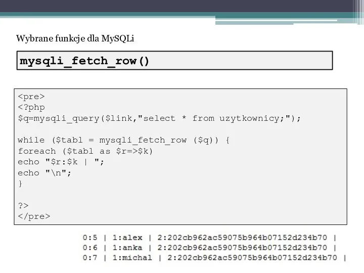 Wybrane funkcje dla MySQLi $q=mysqli_query($link,"select * from uzytkownicy;"); while ($tabl = mysqli_fetch_row