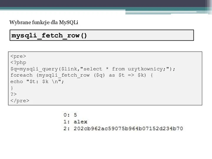 Wybrane funkcje dla MySQLi $q=mysqli_query($link,"select * from uzytkownicy;"); foreach (mysqli_fetch_row ($q) as