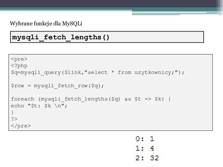 Wybrane funkcje dla MySQLi $q=mysqli_query($link,"select * from uzytkownicy;"); $row = mysqli_fetch_row($q); foreach