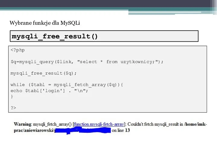 Wybrane funkcje dla MySQLi $q=mysqli_query($link, "select * from uzytkownicy;"); mysqli_free_result($q); while ($tabl