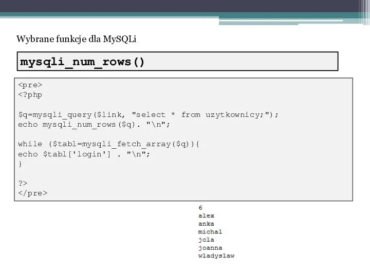 Wybrane funkcje dla MySQLi $q=mysqli_query($link, "select * from uzytkownicy;"); echo mysqli_num_rows($q). "\n";