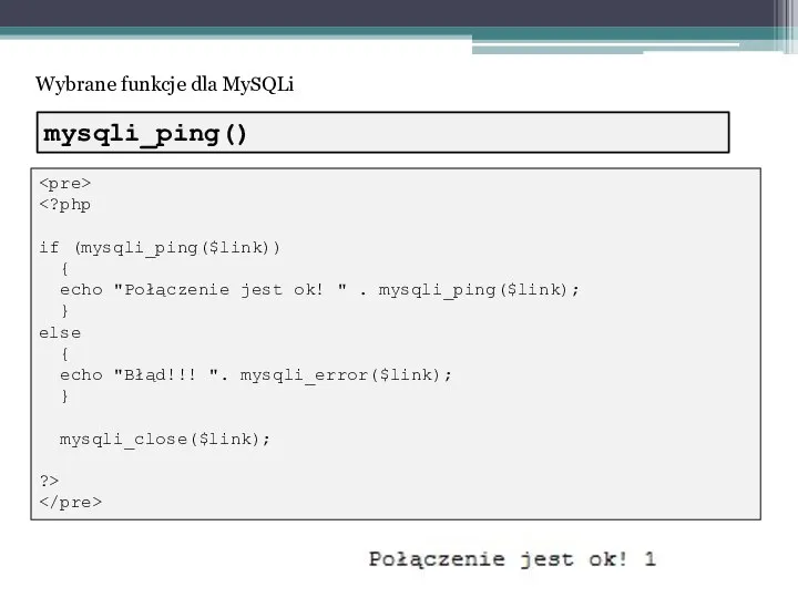 Wybrane funkcje dla MySQLi if (mysqli_ping($link)) { echo "Połączenie jest ok! "