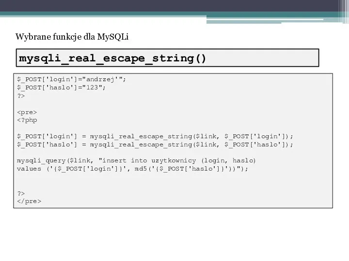 Wybrane funkcje dla MySQLi $_POST['login']="andrzej'"; $_POST['haslo']="123"; ?> $_POST['login'] = mysqli_real_escape_string($link, $_POST['login']); $_POST['haslo']