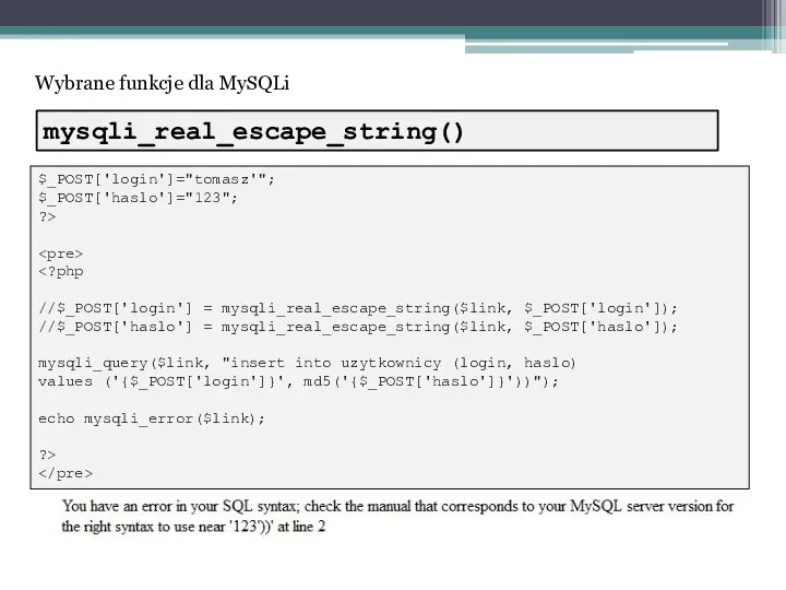 Wybrane funkcje dla MySQLi $_POST['login']="tomasz'"; $_POST['haslo']="123"; ?> //$_POST['login'] = mysqli_real_escape_string($link, $_POST['login']); //$_POST['haslo']