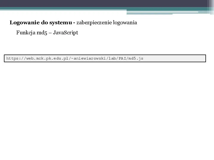 Funkcja md5 – JavaScript Logowanie do systemu - zabezpieczenie logowania https://web.mck.pk.edu.pl/~aniewiarowski/lab/PAI/md5.js