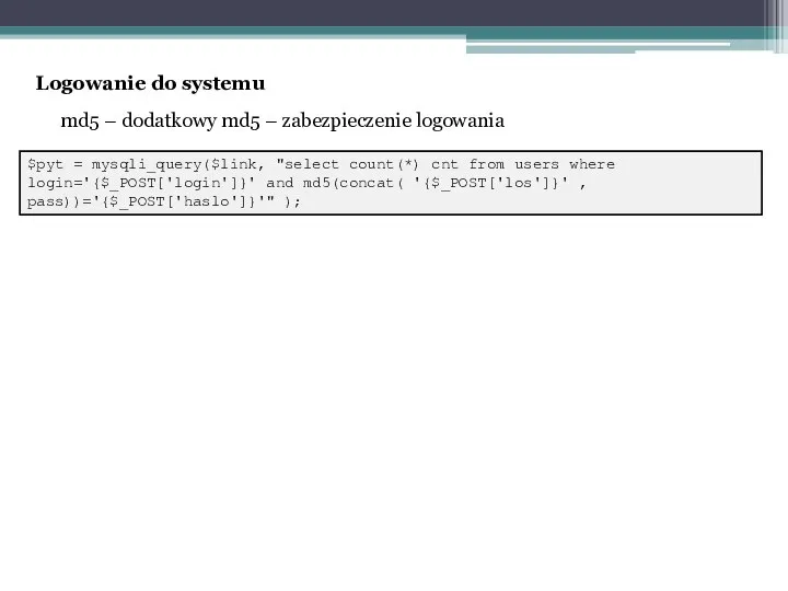 md5 – dodatkowy md5 – zabezpieczenie logowania $pyt = mysqli_query($link, "select count(*)