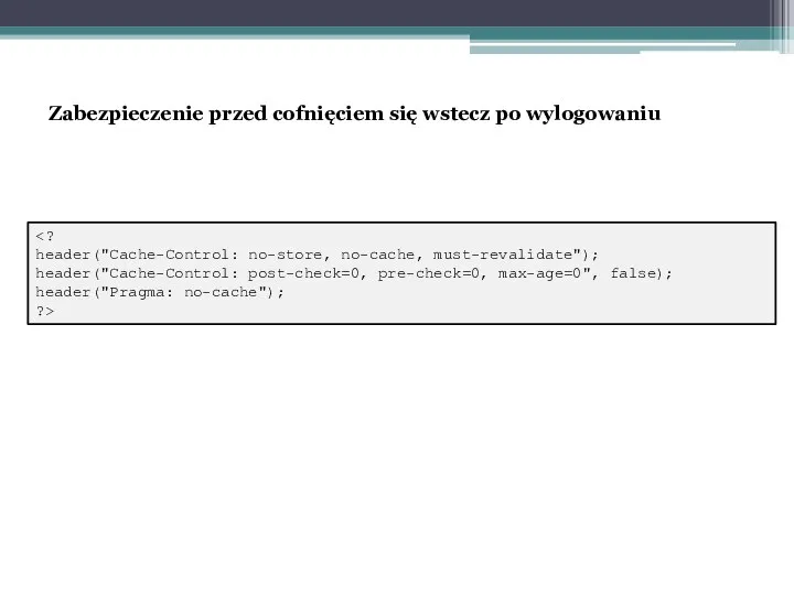 Zabezpieczenie przed cofnięciem się wstecz po wylogowaniu header("Cache-Control: no-store, no-cache, must-revalidate"); header("Cache-Control: