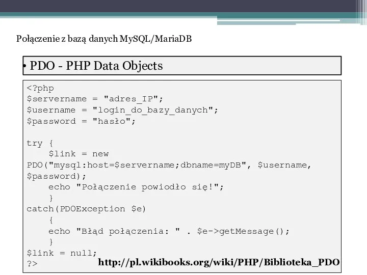 PDO - PHP Data Objects $servername = "adres_IP"; $username = "login_do_bazy_danych"; $password