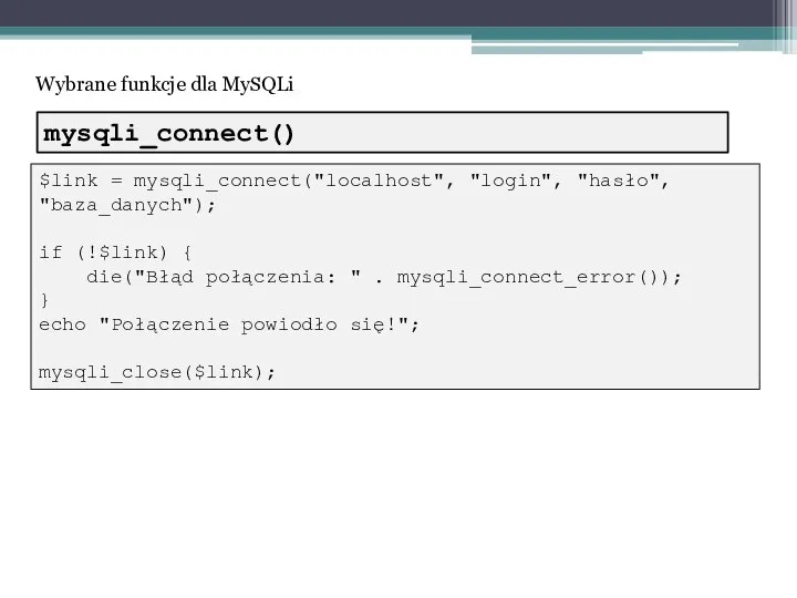 Wybrane funkcje dla MySQLi $link = mysqli_connect("localhost", "login", "hasło", "baza_danych"); if (!$link)