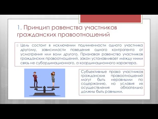 1. Принцип равенства участников гражданских правоотношений Цель состоит в исключении подчиненности одного