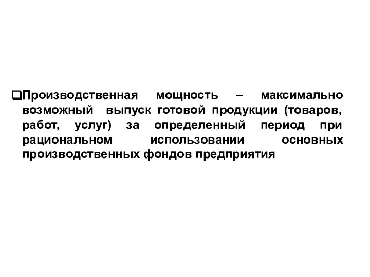 Производственная мощность – максимально возможный выпуск готовой продукции (товаров, работ, услуг) за