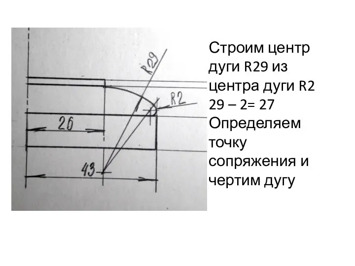 Строим центр дуги R29 из центра дуги R2 29 – 2= 27