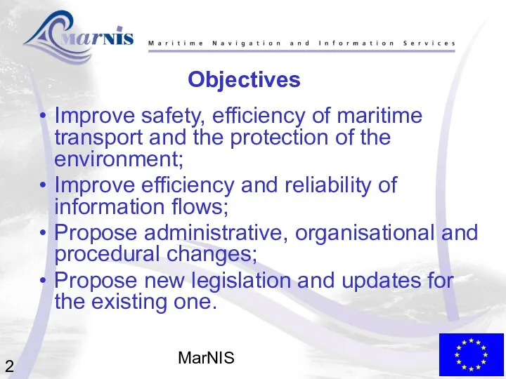 MarNIS Objectives Improve safety, efficiency of maritime transport and the protection of