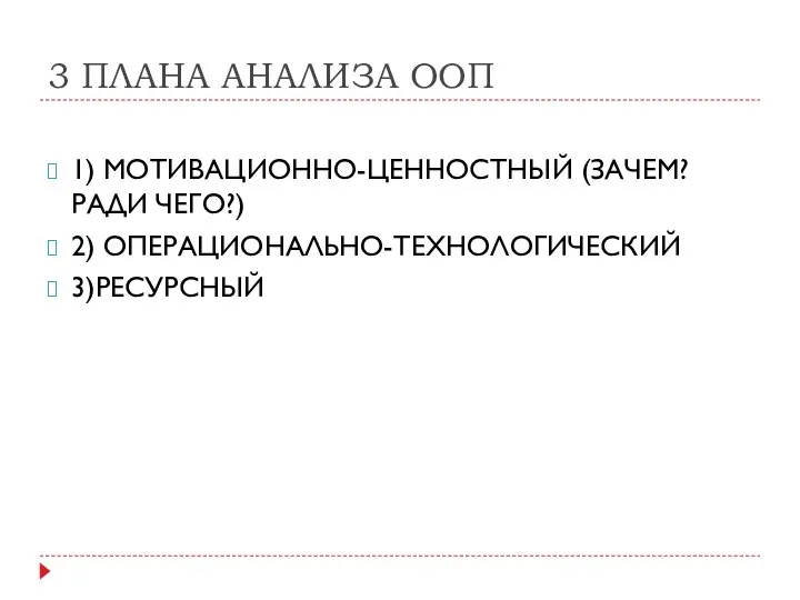 3 ПЛАНА АНАЛИЗА ООП 1) МОТИВАЦИОННО-ЦЕННОСТНЫЙ (ЗАЧЕМ? РАДИ ЧЕГО?) 2) ОПЕРАЦИОНАЛЬНО-ТЕХНОЛОГИЧЕСКИЙ 3)РЕСУРСНЫЙ