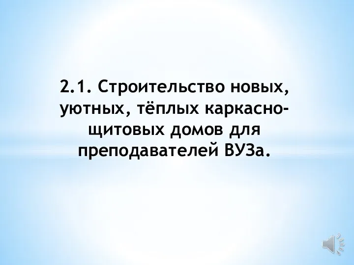 2.1. Строительство новых, уютных, тёплых каркасно-щитовых домов для преподавателей ВУЗа.