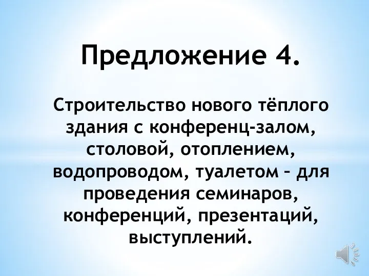 Предложение 4. Строительство нового тёплого здания с конференц-залом, столовой, отоплением, водопроводом, туалетом