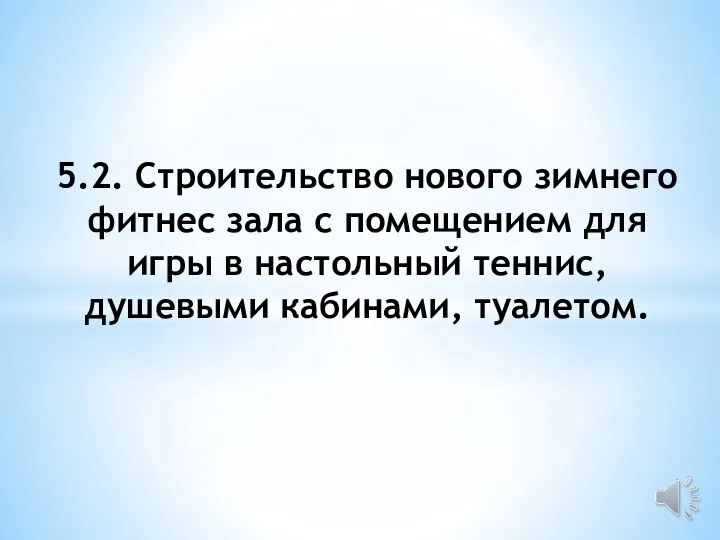 5.2. Строительство нового зимнего фитнес зала с помещением для игры в настольный теннис, душевыми кабинами, туалетом.