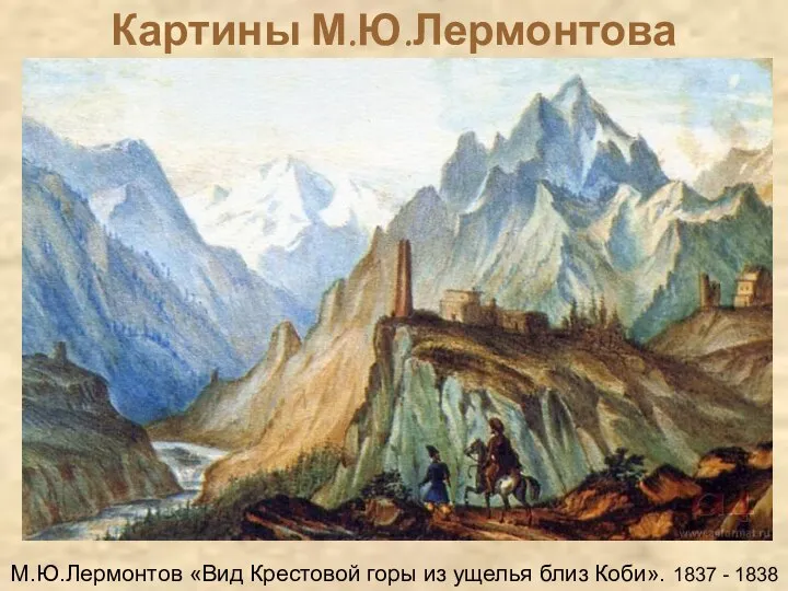 Картины М.Ю.Лермонтова М.Ю.Лермонтов «Вид Крестовой горы из ущелья близ Коби». 1837 - 1838