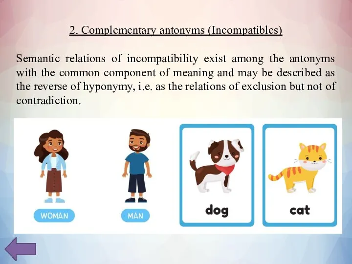 2. Complementary antonyms (Incompatibles) Semantic relations of incompatibility exist among the antonyms