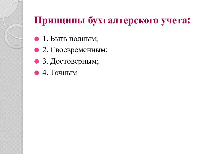 Принципы бухгалтерского учета: 1. Быть полным; 2. Своевременным; 3. Достоверным; 4. Точным