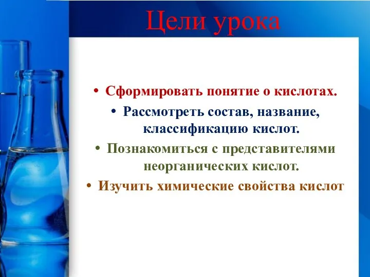 Цели урока Сформировать понятие о кислотах. Рассмотреть состав, название, классификацию кислот. Познакомиться