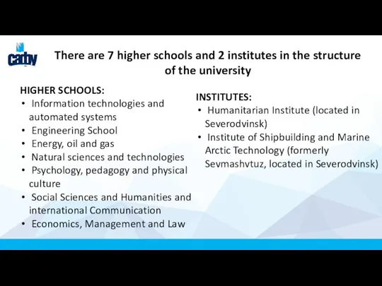 There are 7 higher schools and 2 institutes in the structure of