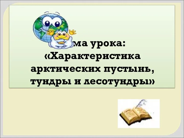 Тема урока: «Характеристика арктических пустынь, тундры и лесотундры»